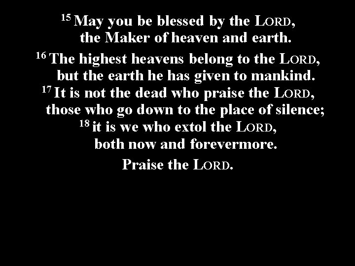 15 May you be blessed by the LORD, the Maker of heaven and earth.