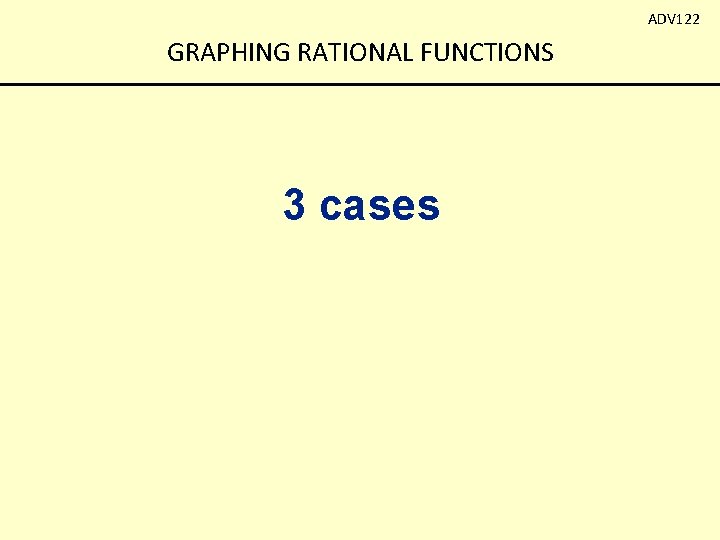 ADV 122 GRAPHING RATIONAL FUNCTIONS 3 cases 