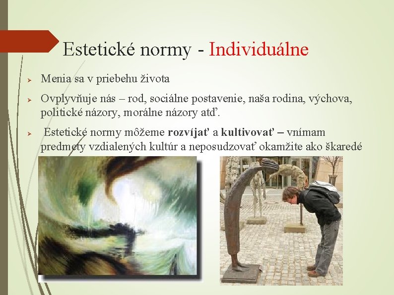 Estetické normy - Individuálne Ø Ø Ø Menia sa v priebehu života Ovplyvňuje nás