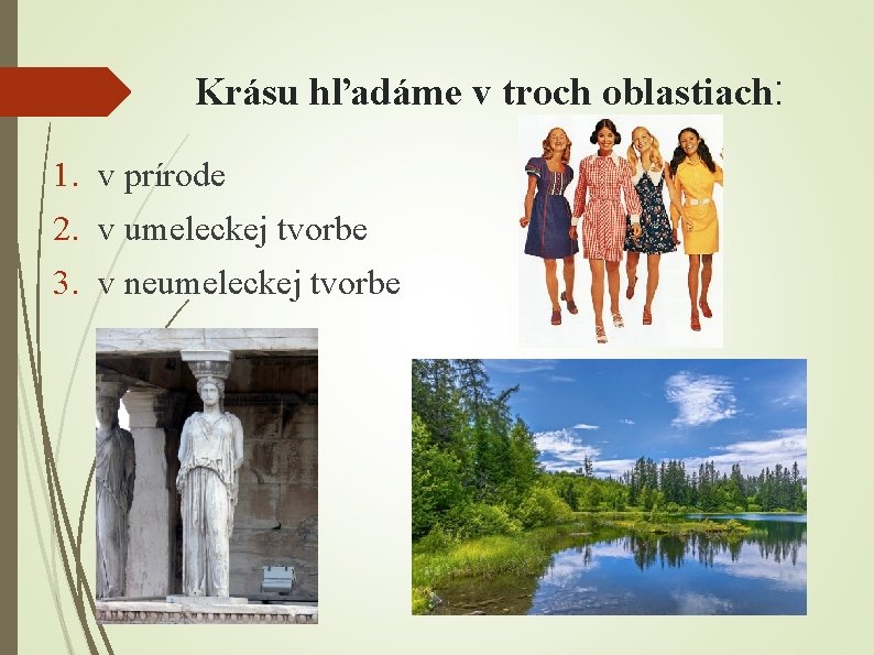 Krásu hľadáme v troch oblastiach: 1. v prírode 2. v umeleckej tvorbe 3. v