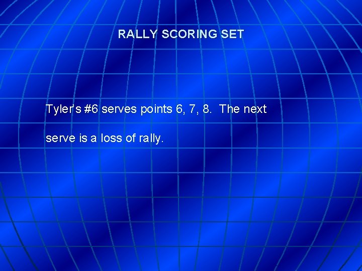 RALLY SCORING SET Tyler’s #6 serves points 6, 7, 8. The next serve is