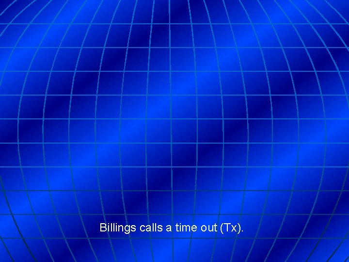 Billings calls a time out (Tx). 