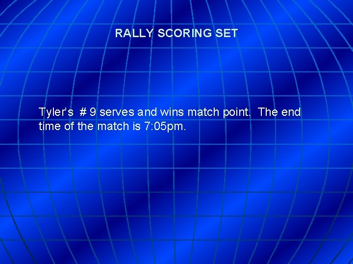 RALLY SCORING SET Tyler’s # 9 serves and wins match point. The end time