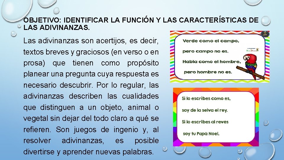 OBJETIVO: IDENTIFICAR LA FUNCIÓN Y LAS CARACTERÍSTICAS DE LAS ADIVINANZAS. Las adivinanzas son acertijos,