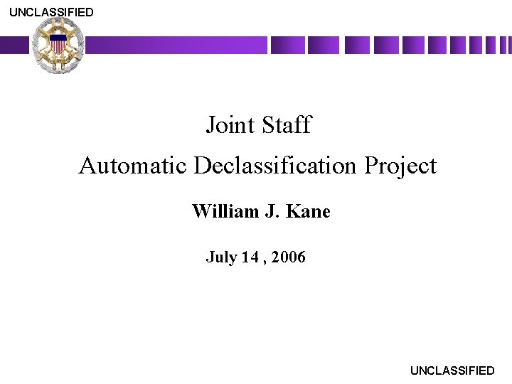 UNCLASSIFIED AUTOMATIC DECLASSIFICATION PROJECT Joint Staff Automatic Declassification Project William J. Kane July 14