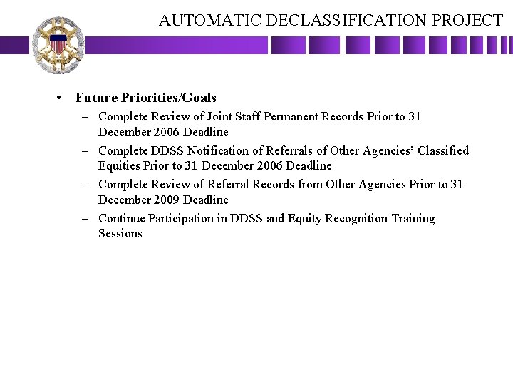 AUTOMATIC DECLASSIFICATION PROJECT • Future Priorities/Goals – Complete Review of Joint Staff Permanent Records