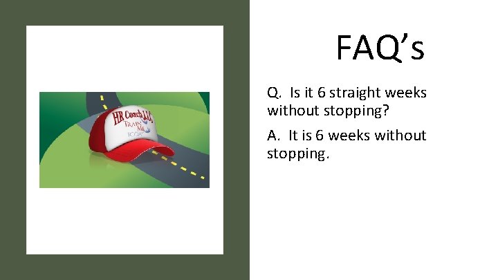 FAQ’s Q. Is it 6 straight weeks without stopping? A. It is 6 weeks