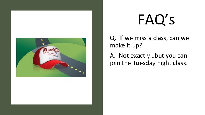 FAQ’s Q. If we miss a class, can we make it up? A. Not