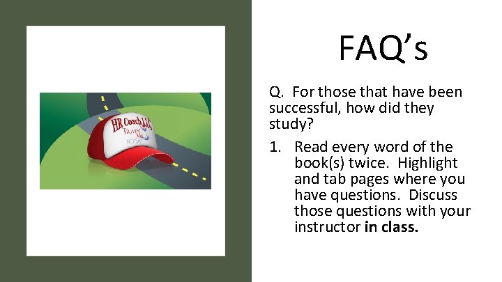 FAQ’s Q. For those that have been successful, how did they study? 1. Read