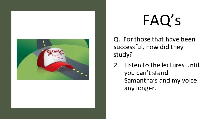 FAQ’s Q. For those that have been successful, how did they study? 2. Listen
