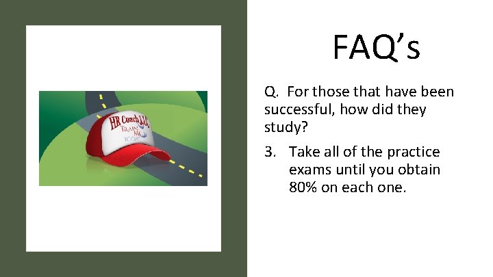 FAQ’s Q. For those that have been successful, how did they study? 3. Take