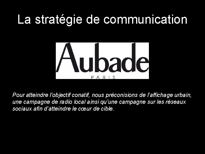 La stratégie de communication Pour atteindre l’objectif conatif, nous préconisions de l’affichage urbain, une