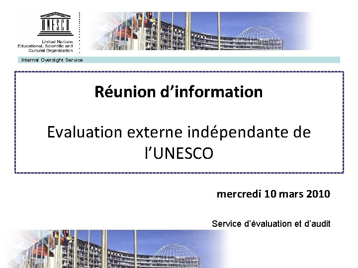 Internal Oversight Service Réunion d’information Evaluation externe indépendante de l’UNESCO mercredi 10 mars 2010