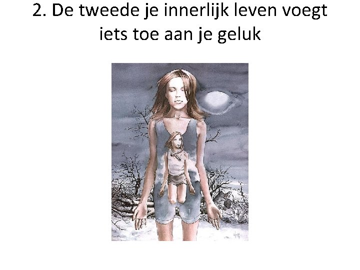 2. De tweede je innerlijk leven voegt iets toe aan je geluk 