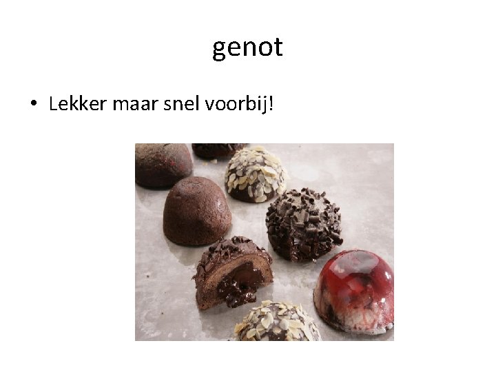 genot • Lekker maar snel voorbij! 