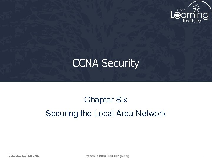 CCNA Security Chapter Six Securing the Local Area Network © 2009 Cisco Learning Institute.