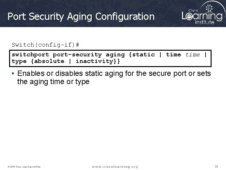 Port Security Aging Configuration Switch(config-if)# switchport-security aging {static | time | type {absolute |