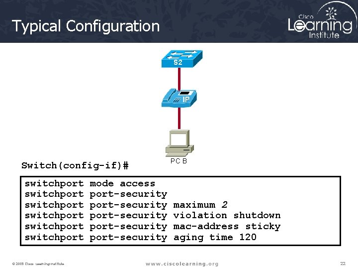 Typical Configuration S 2 Switch(config-if)# switchport switchport © 2009 Cisco Learning Institute. mode access