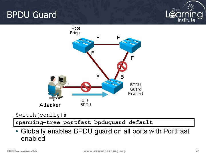 BPDU Guard Root Bridge F F F B BPDU Guard Enabled Attacker STP BPDU