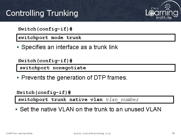 Controlling Trunking Switch(config-if)# switchport mode trunk • Specifies an interface as a trunk link.
