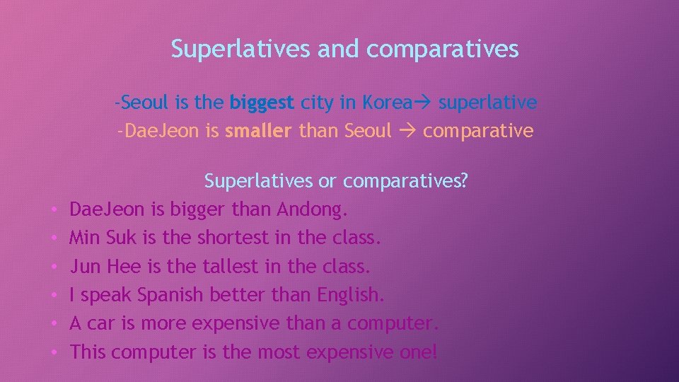 Superlatives and comparatives -Seoul is the biggest city in Korea superlative -Dae. Jeon is