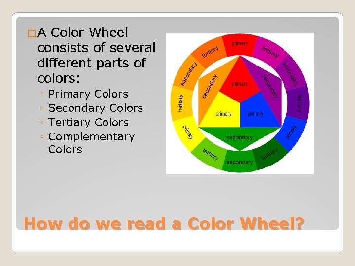 �A Color Wheel consists of several different parts of colors: ◦ ◦ Primary Colors