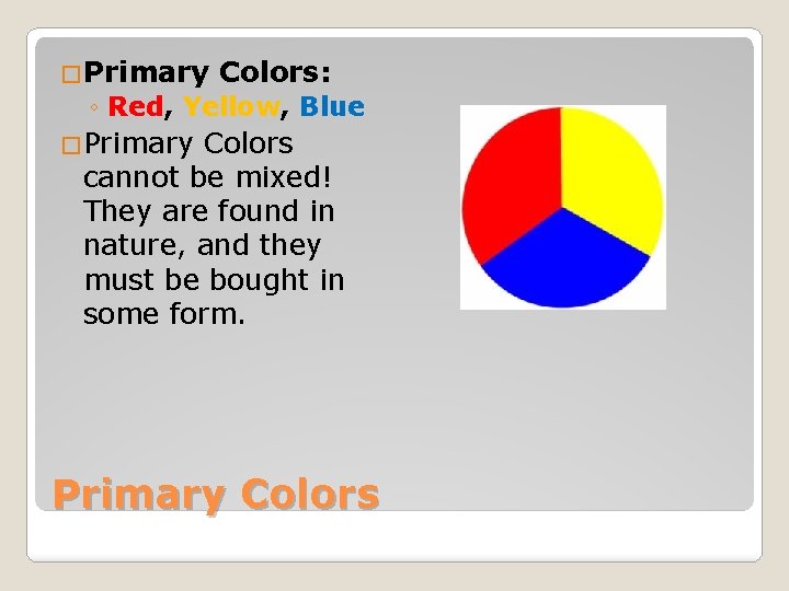 �Primary Colors: ◦ Red, Yellow, Blue �Primary Colors cannot be mixed! They are found
