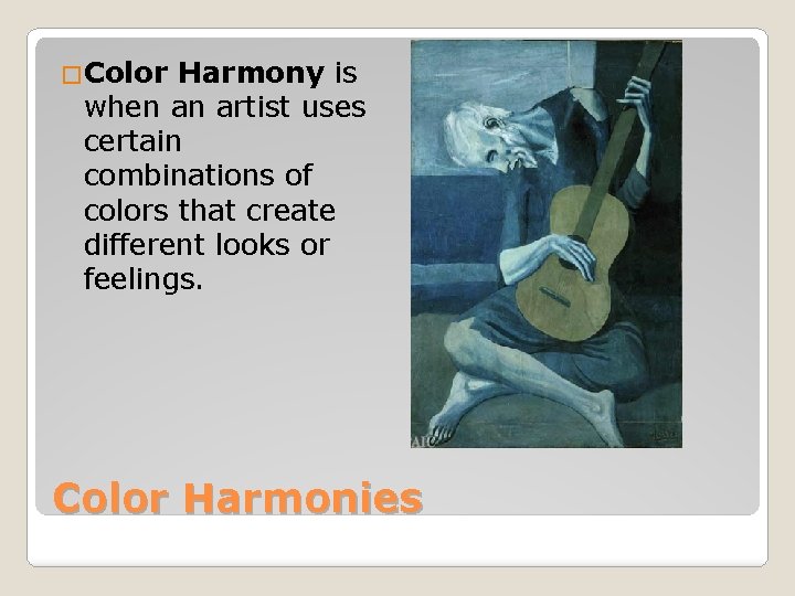 �Color Harmony is when an artist uses certain combinations of colors that create different