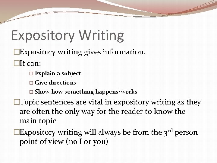 Expository Writing �Expository writing gives information. �It can: � Explain a subject � Give