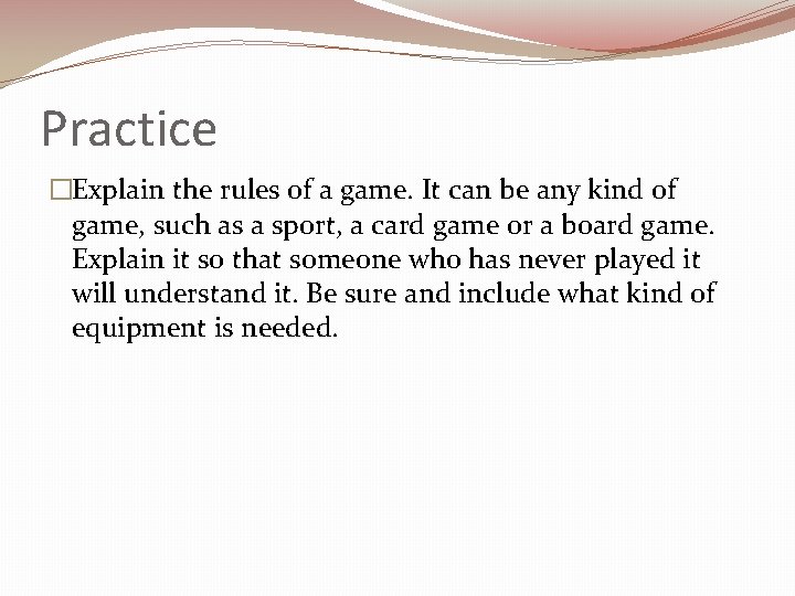 Practice �Explain the rules of a game. It can be any kind of game,