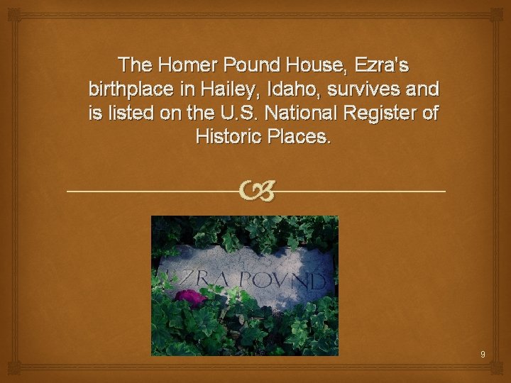 The Homer Pound House, Ezra's birthplace in Hailey, Idaho, survives and is listed on