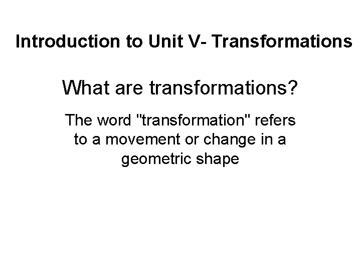 Introduction to Unit V- Transformations What are transformations? The word "transformation" refers to a