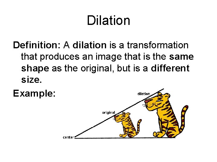 Dilation Definition: A dilation is a transformation that produces an image that is the