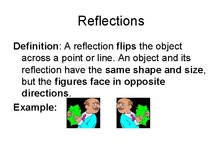 Reflections Definition: A reflection flips the object across a point or line. An object