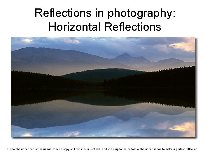 Reflections in photography: Horizontal Reflections Select the upper part of the image, make a
