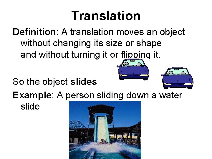 Translation Definition: A translation moves an object without changing its size or shape and