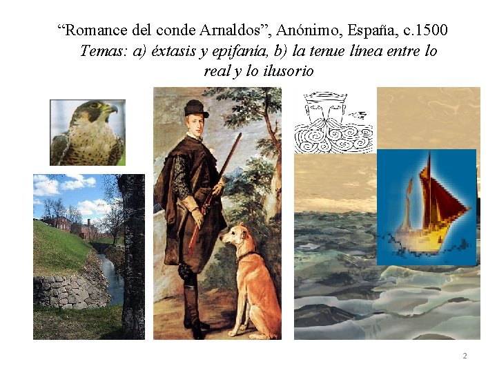 “Romance del conde Arnaldos”, Anónimo, España, c. 1500 Temas: a) éxtasis y epifanía, b)