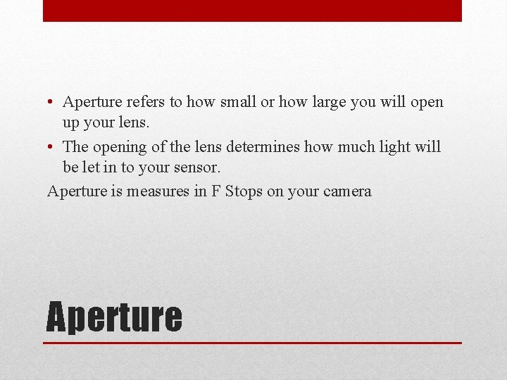  • Aperture refers to how small or how large you will open up
