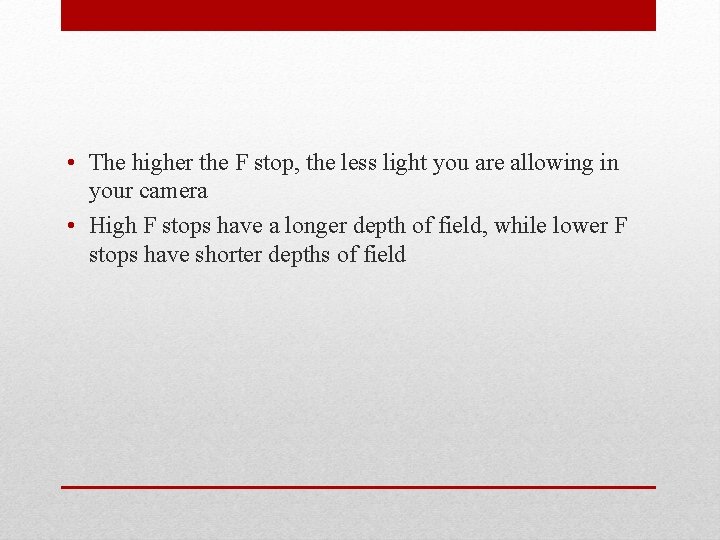  • The higher the F stop, the less light you are allowing in