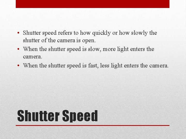  • Shutter speed refers to how quickly or how slowly the shutter of