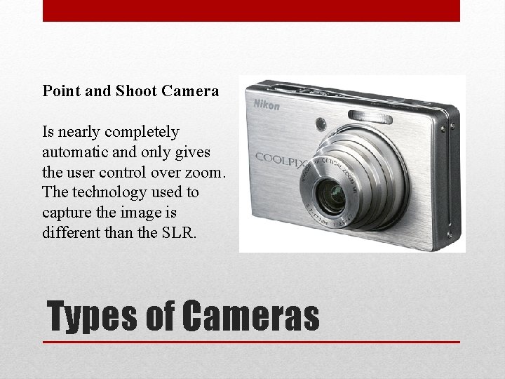 Point and Shoot Camera Is nearly completely automatic and only gives the user control