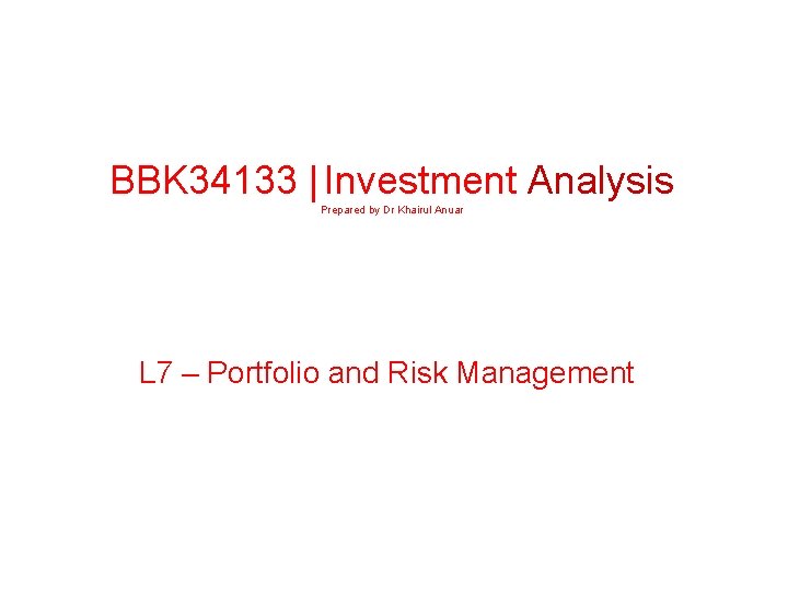 BBK 34133 | Investment Analysis Prepared by Dr Khairul Anuar L 7 – Portfolio