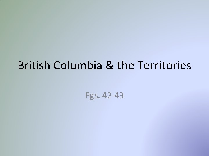 British Columbia & the Territories Pgs. 42 -43 
