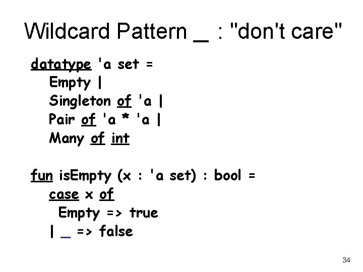 Wildcard Pattern _ : "don't care" datatype 'a set = Empty | Singleton of