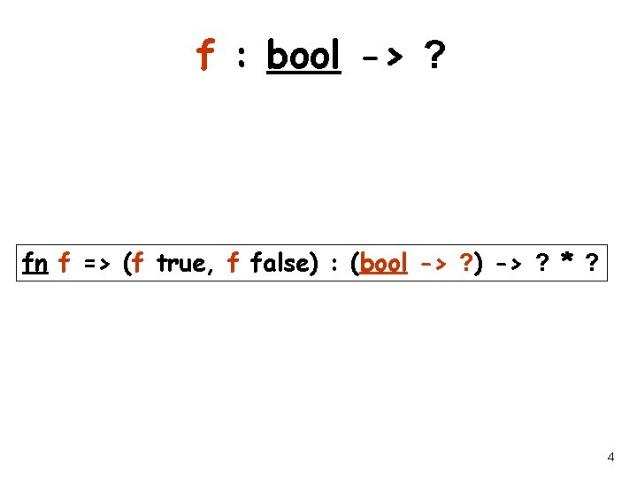 f : bool -> ? fn f => (f true, f false) : (bool