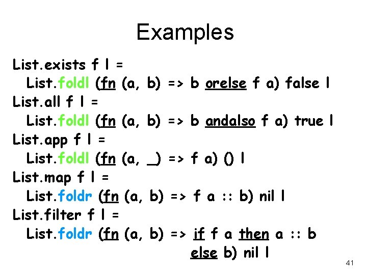 Examples List. exists f l = List. foldl (fn (a, b) => b orelse