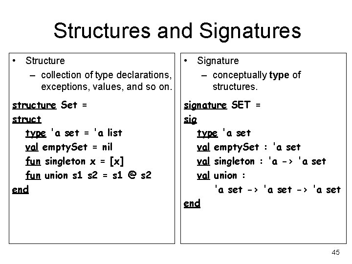 Structures and Signatures • Structure – collection of type declarations, exceptions, values, and so