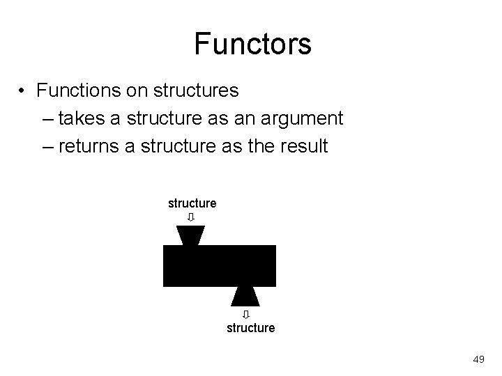 Functors • Functions on structures – takes a structure as an argument – returns