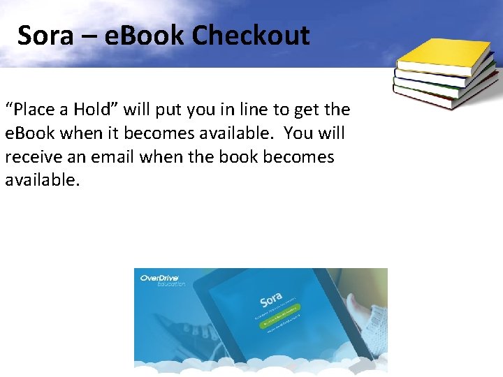Sora – e. Book Checkout “Place a Hold” will put you in line to