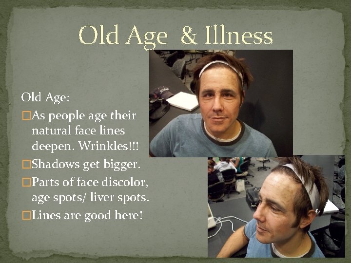 Old Age & Illness Old Age: �As people age their natural face lines deepen.